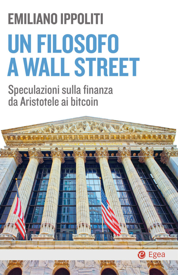 Libro filosofo a Wall Street. Speculazioni sulla finanza da Aristotele ai bitcoin di Emiliano Ippoliti - ean 9788823837652 - EGEA