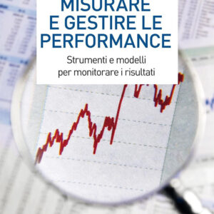Libro Misurare e gestire le performance. Strumenti e modelli per monitorare i risultati di Ariela Caglio; Angelo Ditillo; Marco Morelli - ean 9788823837720 - EGEA