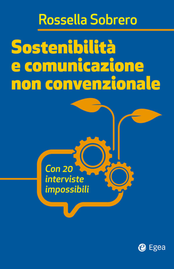 Libro Sostenibilità e comunicazione non convenzionale. Con 20 interviste impossibili di Rossella Sobrero - ean 9788823837911 - EGEA