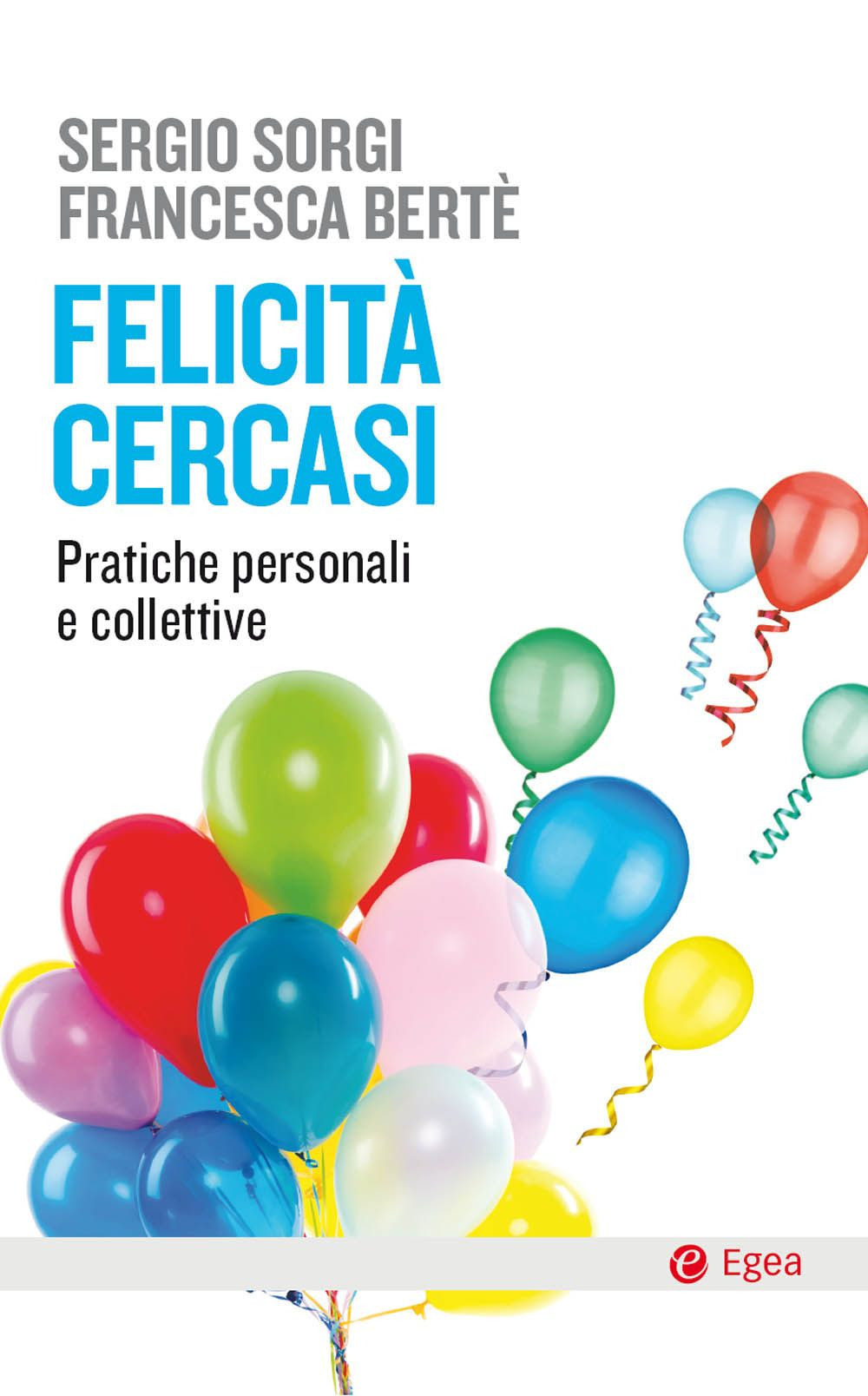 Libro Felicità cercasi. Pratiche personali e collettive di Sergio Sorgi; Francesca Berté - ean 9788823838017 - EGEA