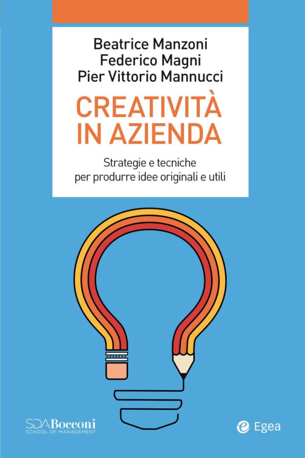 Libro Creatività in azienda. Strategie e tecniche per produrre idee originali e utili di Beatrice Manzoni; Federico Magni; Pier Vittorio Mannucci - ean 9788823838031 - EGEA