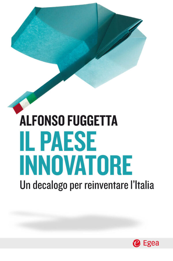 Libro paese innovatore. Un decalogo per reinventare l'Italia di Alfonso Fuggetta - ean 9788823838062 - EGEA