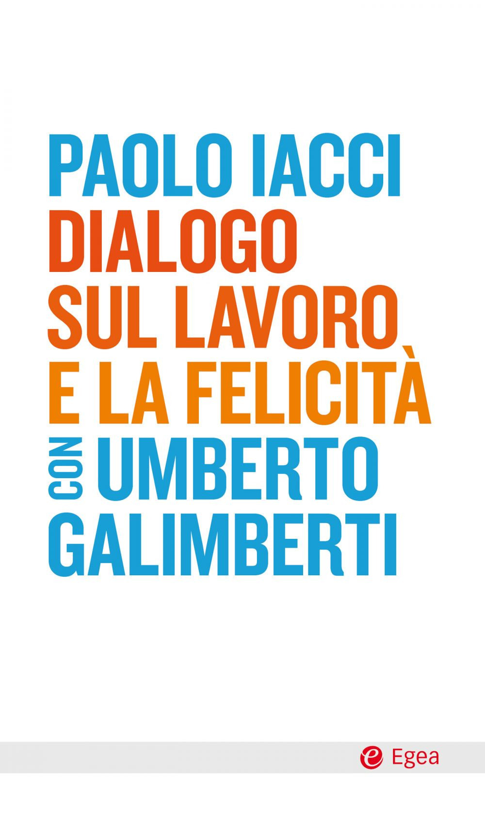 Libro Dialogo sul lavoro e la felicità di Paolo Iacci; Umberto Galimberti - ean 9788823838475 - EGEA