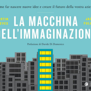Libro macchina dell'immaginazione. Come far nascere nuove idee e creare il futuro della vostra azienda di Martin Reeves; Jack Fuller - ean 9788823838543 - EGEA