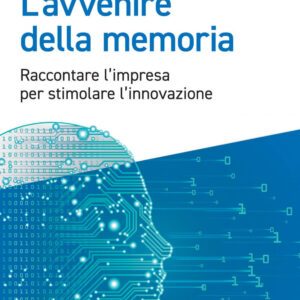 Libro avvenire della memoria. Raccontare l'impresa per stimolare l'innovazione di Antonio Calabrò - ean 9788823838741 - EGEA