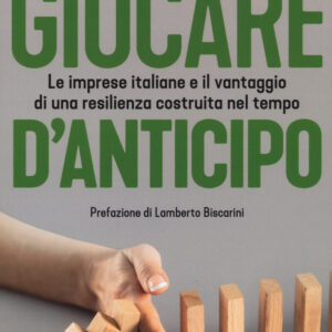 Libro Giocare d'anticipo. Le imprese italiane e il vantaggio di una resilienza costruita nel tempo di Davide Arpili; Marco Moretti; Federico Severi - ean 9788823838796 - EGEA