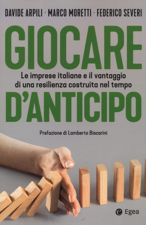 Libro Giocare d'anticipo. Le imprese italiane e il vantaggio di una resilienza costruita nel tempo di Davide Arpili; Marco Moretti; Federico Severi - ean 9788823838796 - EGEA