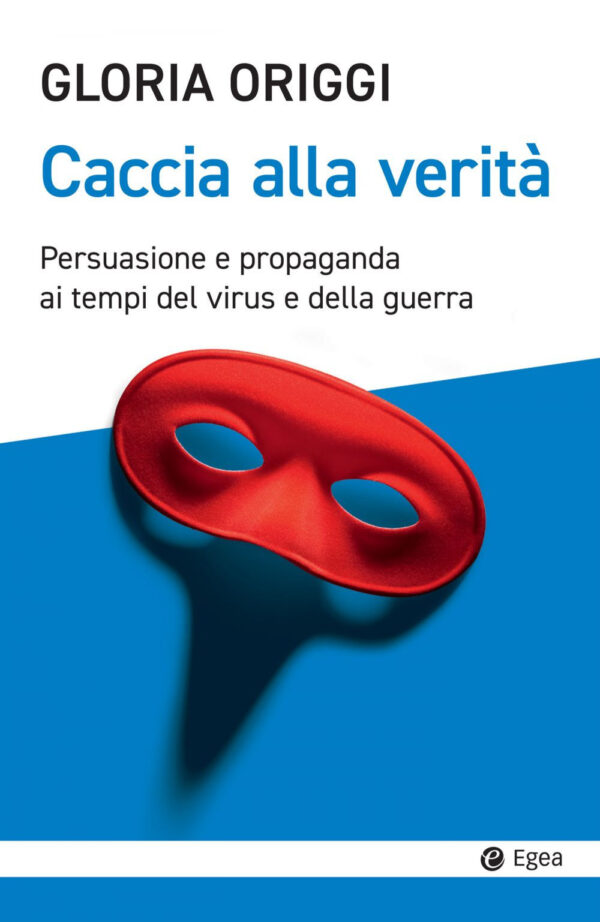 Libro Caccia alla verità. Persuasione e propaganda ai tempi del virus e della guerra di Gloria Origgi - ean 9788823838826 - EGEA