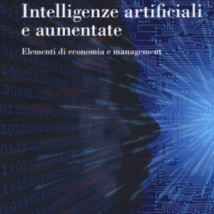 Libro Intelligenze artificiali e aumentate. Elementi di economia e management di  - ean 9788823838864 - EGEA