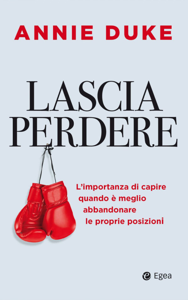 Libro Lascia perdere. L'importanza di capire quando è meglio abbandonare le proprie posizioni di Annie Duke - ean 9788823839373 - EGEA