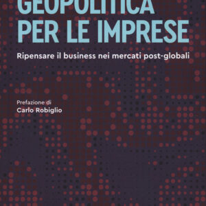 Libro Geopolitica per le imprese. Ripensare il business nei mercati post-globali di Marco Valigi - ean 9788823839410 - EGEA
