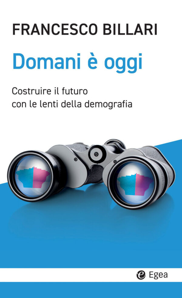 Libro Domani è oggi. Costruire il futuro con le lenti della demografia di Francesco C. Billari - ean 9788823839533 - EGEA