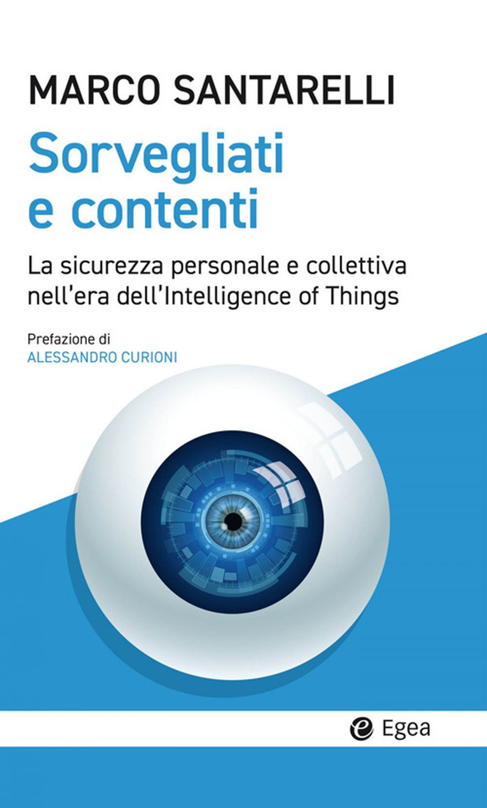 Libro Sorvegliati e contenti. La sicurezza personale e collettiva nell'era dell'Intelligence of Things di Marco Santarelli - ean 9788823839601 - EGEA