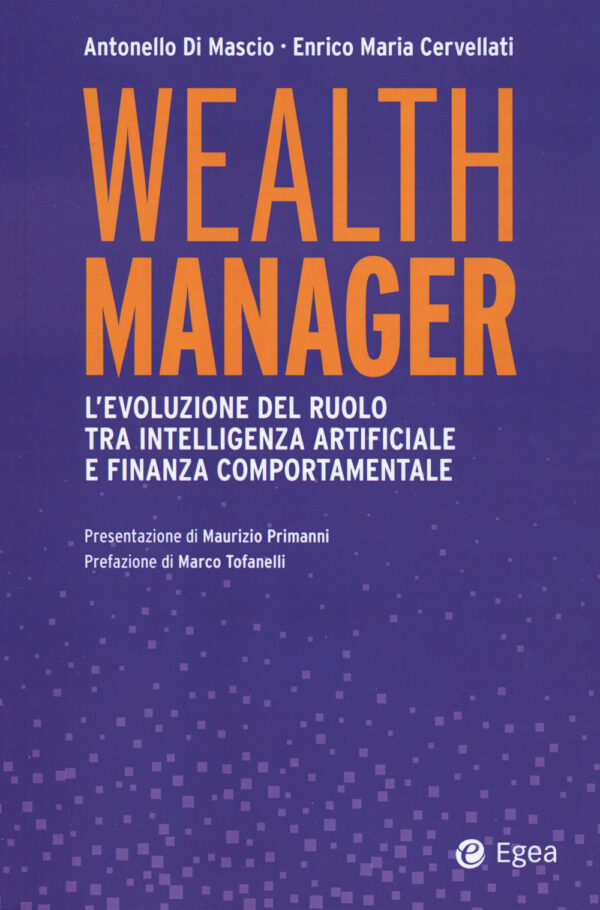 Libro Wealth manager. L'evoluzione del ruolo tra intelligenza artificiale e finanza comportamentale di Antonello Di Mascio; Enrico Maria Cervellati - ean 9788823839694 - EGEA