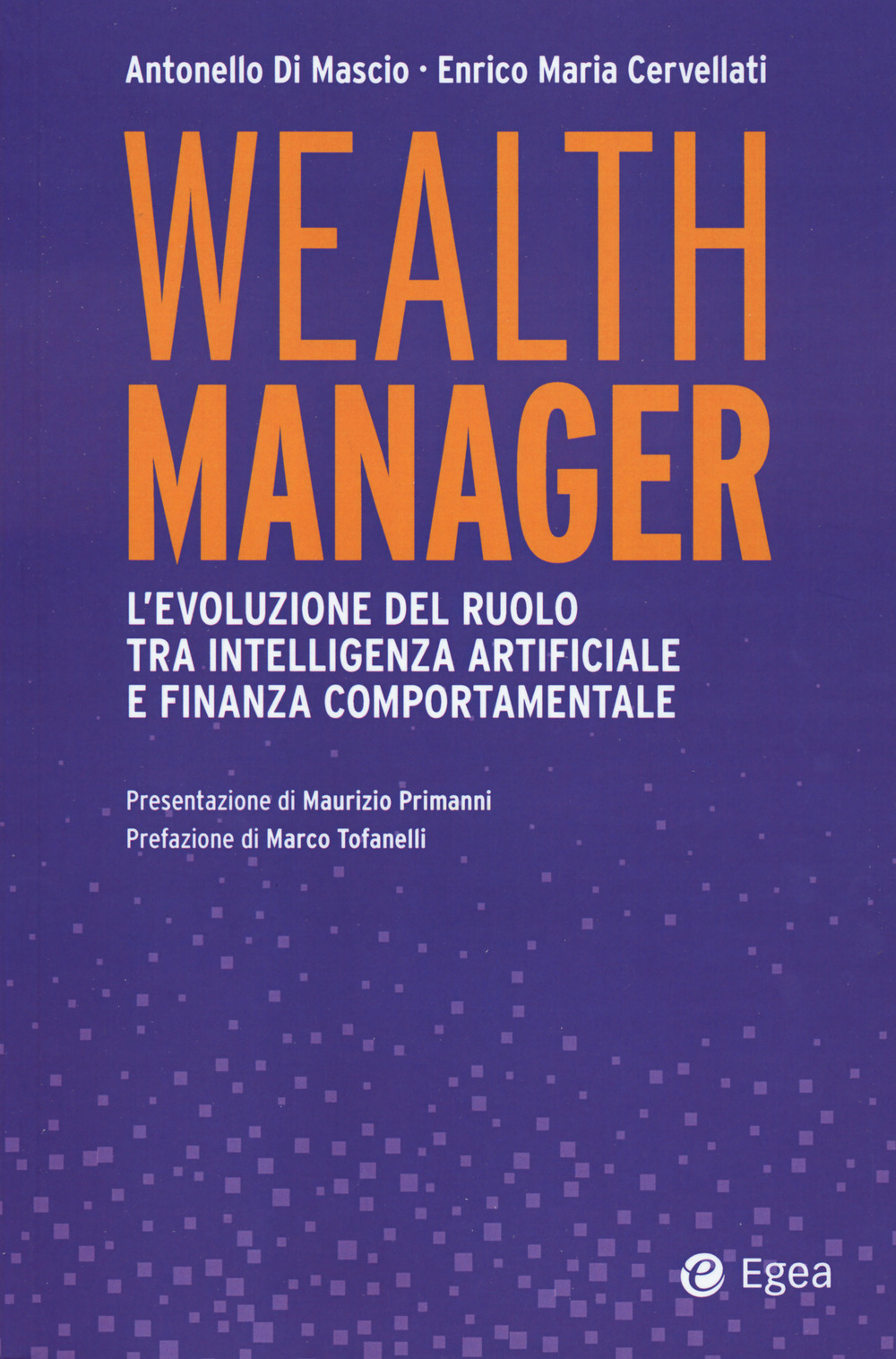Libro Wealth manager. L'evoluzione del ruolo tra intelligenza artificiale e finanza comportamentale di Antonello Di Mascio; Enrico Maria Cervellati - ean 9788823839694 - EGEA