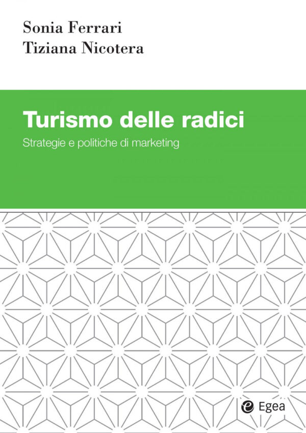 Libro Turismo delle radici. Strategie e politiche di marketing di Sonia Ferrari; Tiziana Nicotera - ean 9788823839717 - EGEA