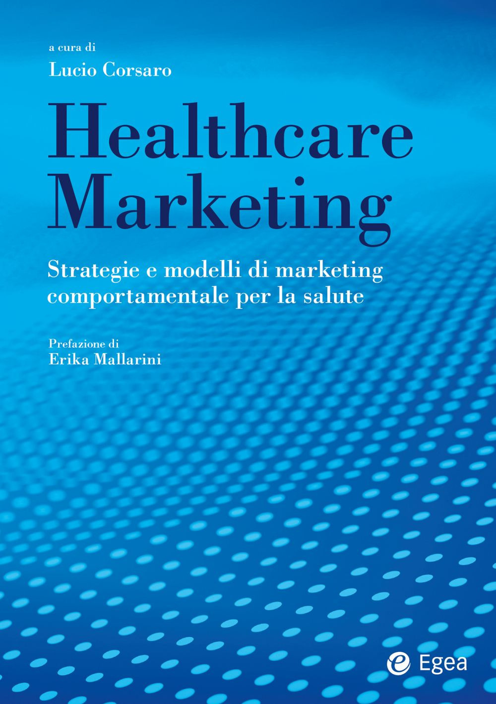 Libro Healthcare marketing. Strategie e modelli di marketing comportamentale per la salute di  - ean 9788823839755 - EGEA