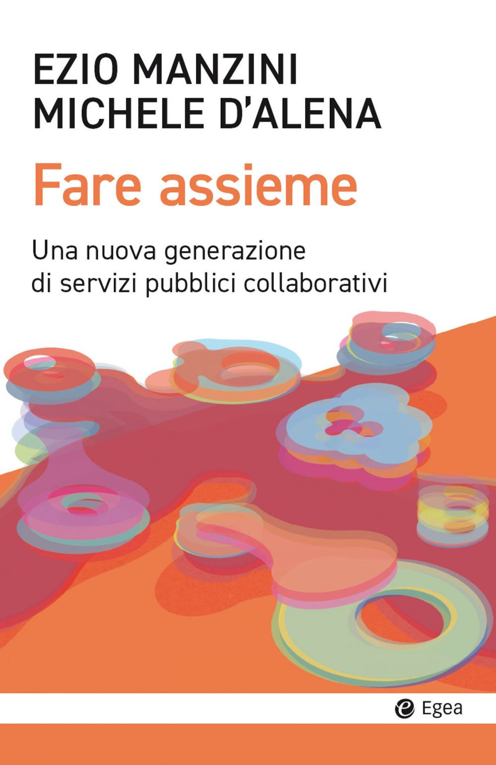 Libro Fare assieme. Una nuova generazione di servizi pubblici collaborativi di Ezio Manzini; Michele D'Alena - ean 9788823839946 - EGEA