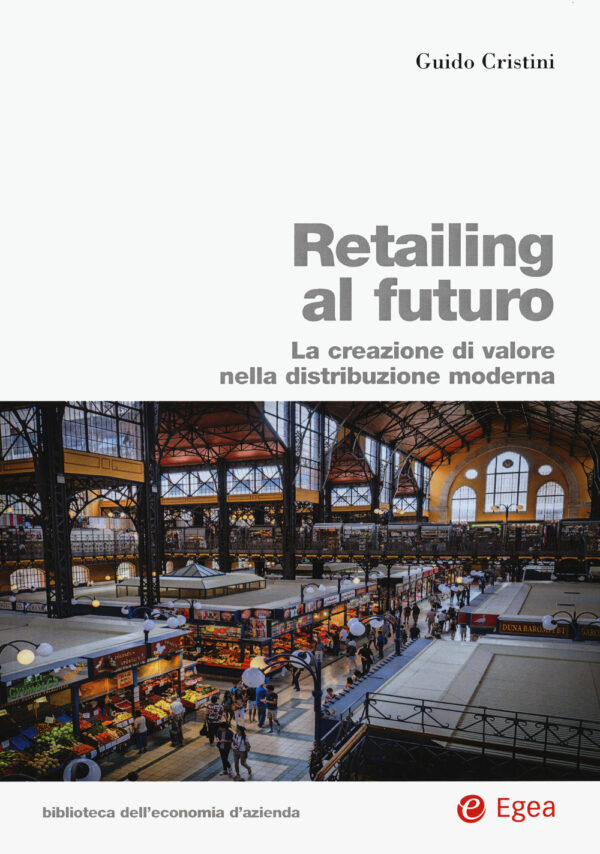 Libro Retailing al futuro. La creazione di valore nella distribuzione moderna di Guido Cristini - ean 9788823846364 - EGEA