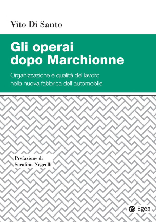 Libro operai dopo Marchionne. Organizzazione e qualità del lavoro nella nuova fabbrica dell'automobile di Vito Di Santo - ean 9788823846517 - EGEA