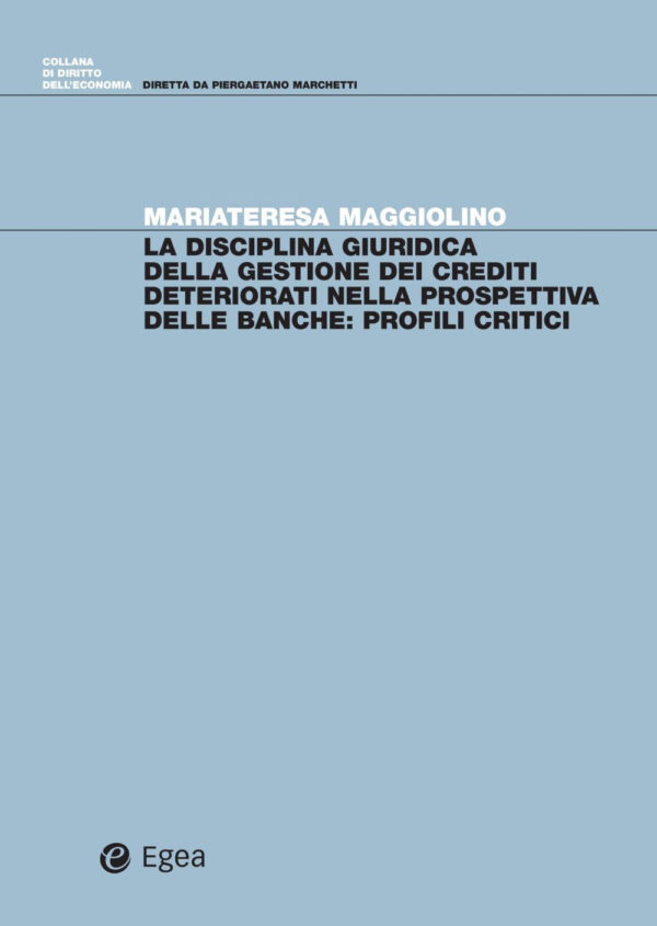 Libro disciplina giuridica della gestione dei crediti deteriorati nella prospettiva delle banche. Profili critici di Mariateresa Maggiolino - ean 9788823846548 - EGEA