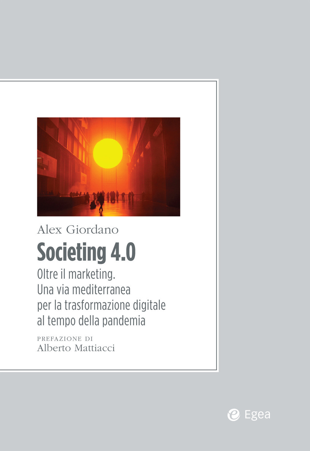 Libro Societing 4.0. Oltre il marketing. Una via mediterranea per la trasformazione digitale al tempo della pandemia di Alex Giordano - ean 9788823846777 - EGEA