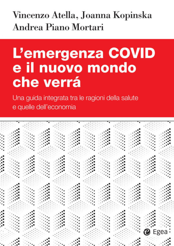 Libro emergenza Covid e il nuovo mondo che verrà. Una guida integrata tra le ragioni della salute e quelle dell'economia di Vincenzo Atella; Joanna Kopinska; Andrea Piano Mortari - ean 9788823846883 - EGEA