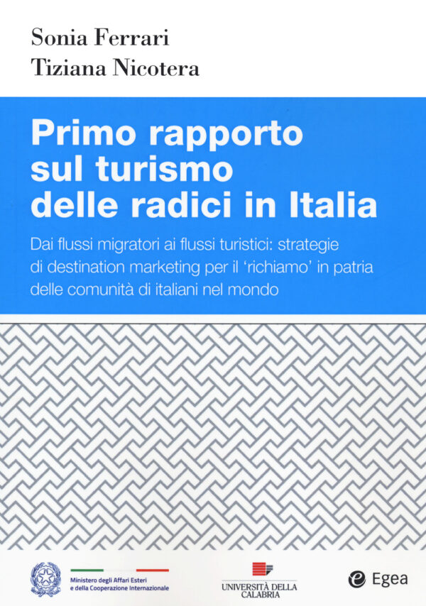 Libro Primo rapporto sul turismo delle radici in Italia. Dai flussi migratori ai flussi turistici: strategie di destination marketing per il richiamo in patria delle comunità di italiani nel mondo di Sonia Ferrari; Tiziana Nicotera - ean 9788823847002 - EGEA