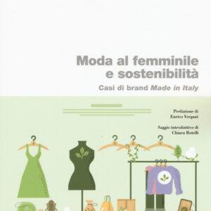 Libro Moda al femminile e sostenibilità. Casi di brand Made in Italy di Patrizia Tettamanzi; Valentina Minutiello - ean 9788823847279 - EGEA