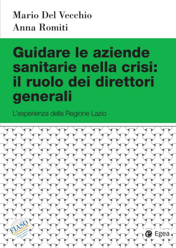 Libro Guidare le aziende sanitarie nella crisi: il ruolo dei direttori generali. L'esperienza della Regione Lazio di  - ean 9788823847361 - EGEA
