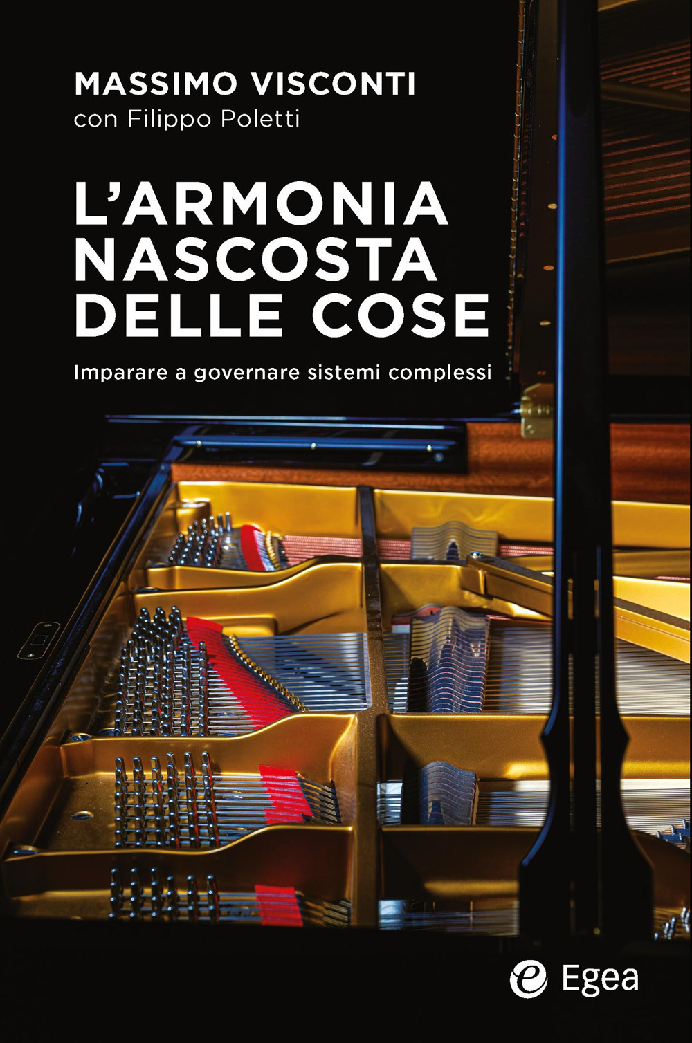 Libro armonia nascosta delle cose. Imparare a governare sistemi complessi di Filippo Poletti; Massimo Visconti - ean 9788823847866 - EGEA