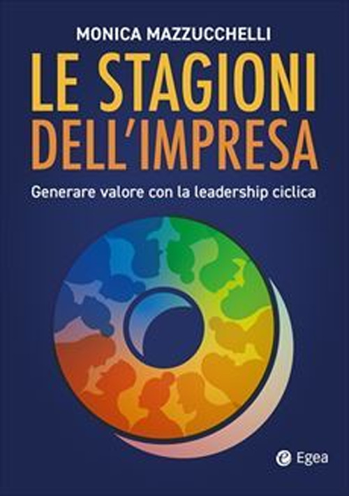 Libro stagioni dell'impresa: generare valore con la leadership ciclica di Monica Mazzucchelli - ean 9788823848047 - EGEA