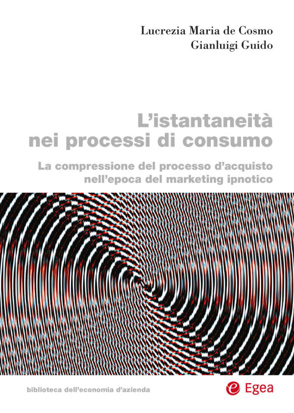 Libro istantaneità nei processi di consumo. La compressione del processo d'acquisto nell'epoca del marketing ipnotico di Lucrezia Maria De Cosmo; Gianluigi Guido - ean 9788823891883 - EGEA