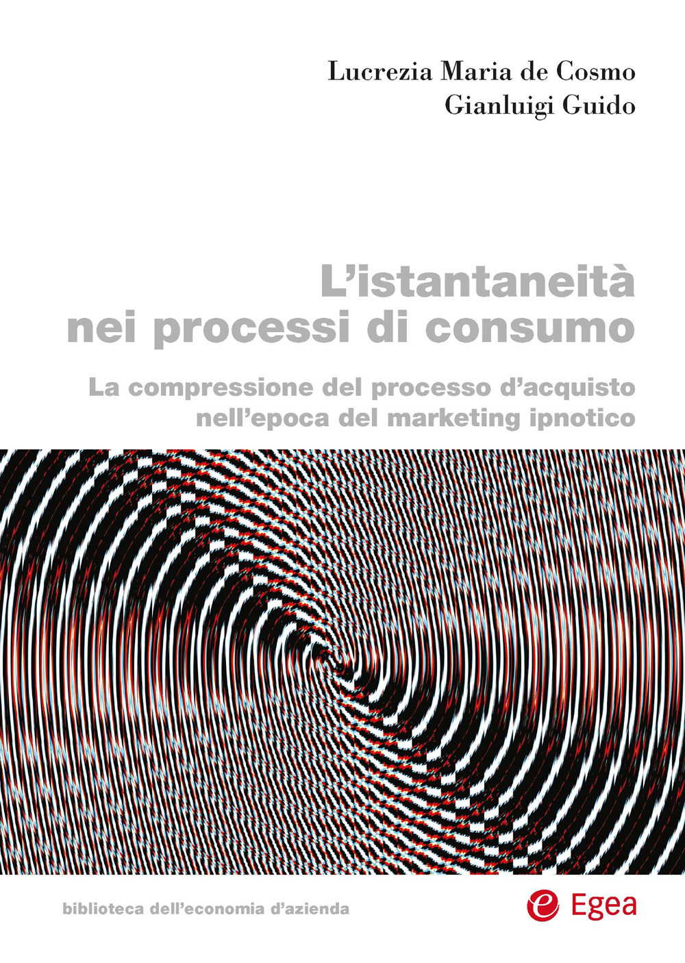 Libro istantaneità nei processi di consumo. La compressione del processo d'acquisto nell'epoca del marketing ipnotico di Lucrezia Maria De Cosmo; Gianluigi Guido - ean 9788823891883 - EGEA