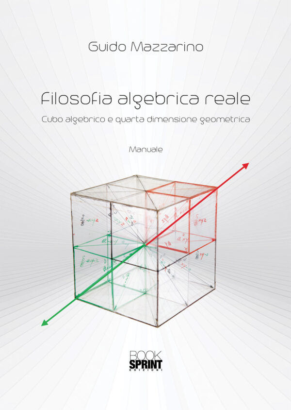 Libro Filosofia algebrica reale. Cubo algebrico e quarta dimensione geometrica di Guido Mazzarino - ean 9788824938945 - BooksprintEdizioni
