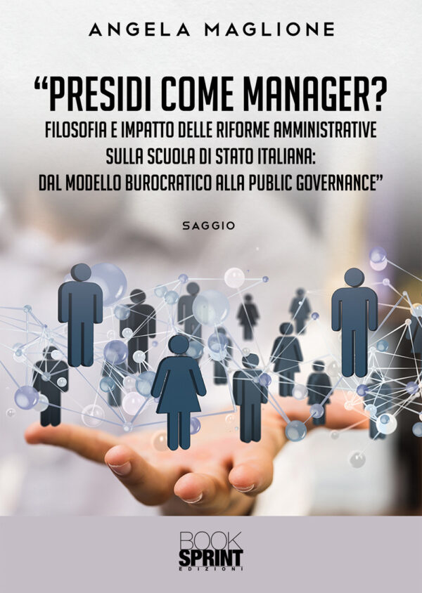 Libro Presidi come manager? Filosofia e impatto delle riforme amministrative sulla scuola di Stato italiana: dal modello burocratico alla public governance di Angela Maglione - ean 9788824943291 - BooksprintEdizioni