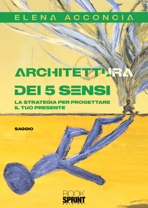 Libro Architettura dei 5 sensi. La strategia per progettare il tuo presente di Elena Acconcia - ean 9788824944687 - BooksprintEdizioni