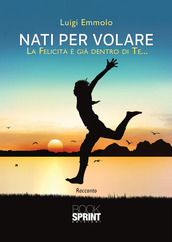 Libro Nati per volare. La felicità è già dentro di te… di Luigi Emmolo - ean 9788824945462 - BooksprintEdizioni