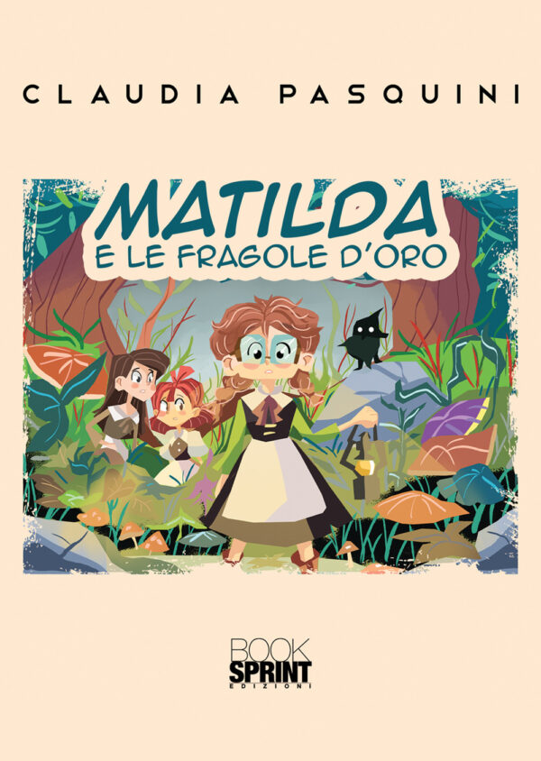 Libro Matilda e le fragole d’oro di Claudia Pasquini - ean 9788824946063 - BooksprintEdizioni