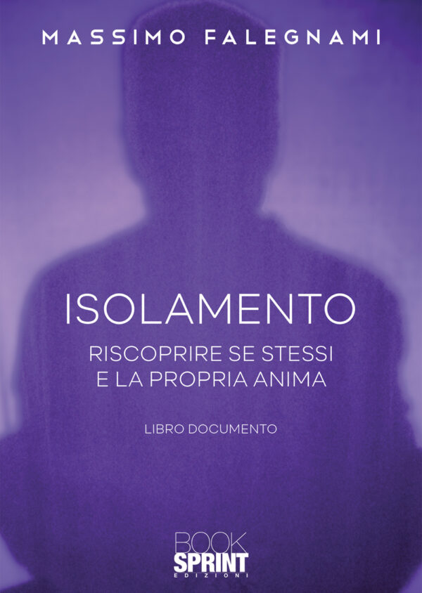 Libro Isolamento. Riscoprire se stessi e la propria anima di Massimo Falegnami - ean 9788824947404 - BooksprintEdizioni