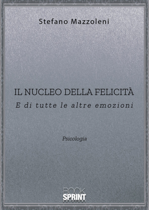Libro nucleo della felicità. E di tutte le altre emozioni di Stefano Mazzoleni - ean 9788824947695 - BooksprintEdizioni