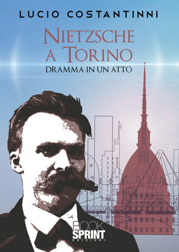 Libro Nietzsche a Torino. Dramma in un atto di Lucio Costantinni - ean 9788824948548 - BooksprintEdizioni
