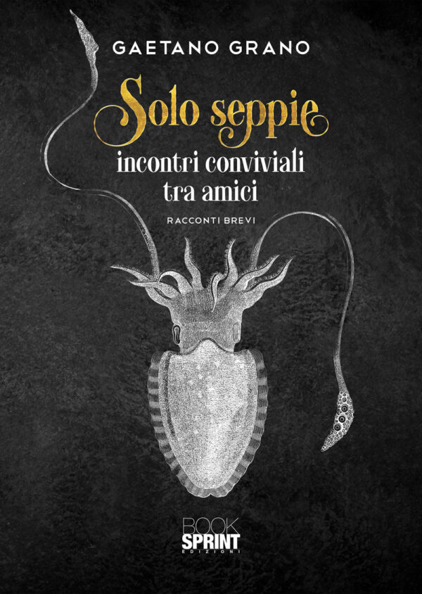 Libro Solo seppie. Incontri conviviali tra amici di Gaetano Grano - ean 9788824948883 - BooksprintEdizioni