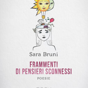 Libro Frammenti di pensieri sconnessi di Sara Bruni - ean 9788824949347 - BooksprintEdizioni