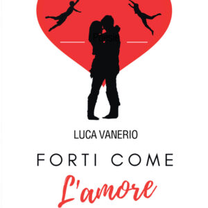 Libro Forti come l’amore di Luca Vanerio - ean 9788824950596 - BooksprintEdizioni