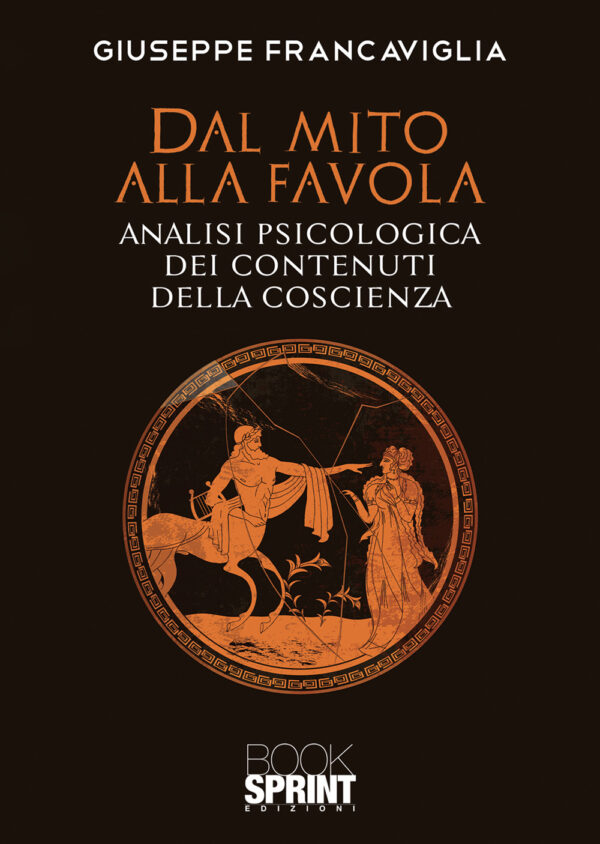 Libro Dal mito alla favola. Analisi psicologica dei contenuti della coscienza di Giuseppe Francaviglia - ean 9788824952019 - BooksprintEdizioni