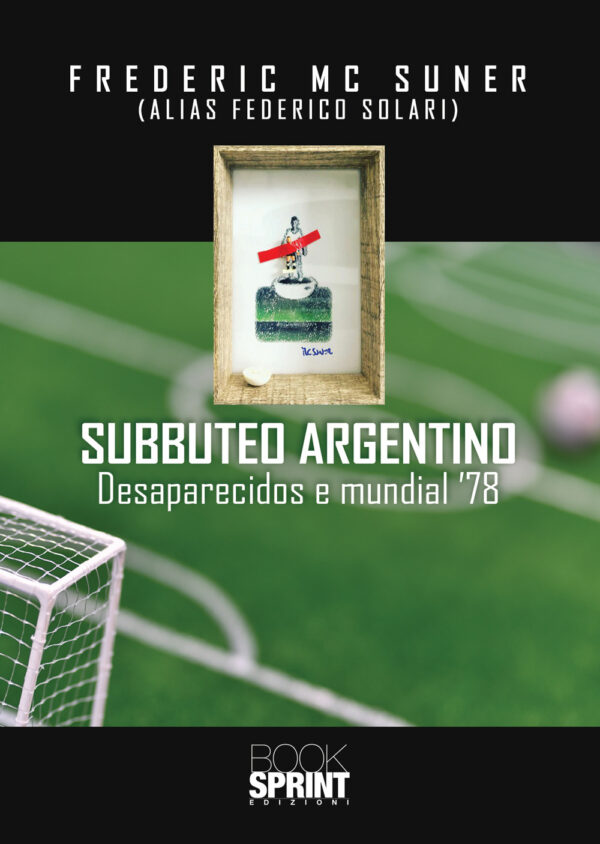 Libro Subbuteo argentino. Desaparecidos e mundial '78 di Frederic Mc Suner - ean 9788824952835 - BooksprintEdizioni