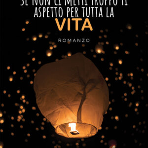 Libro Se non ci metti troppo ti aspetto per tutta la vita di Rebecca Alessandrì - ean 9788824952897 - BooksprintEdizioni