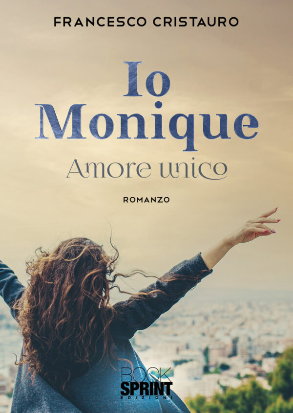 Libro Io Monique. Amore unico di Francesco Cristauro - ean 9788824954747 - BooksprintEdizioni