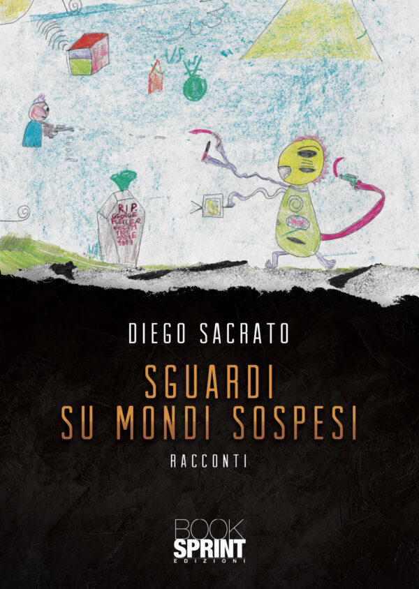 Libro Sguardi su mondi sospesi di Diego Sacrato - ean 9788824955454 - BooksprintEdizioni